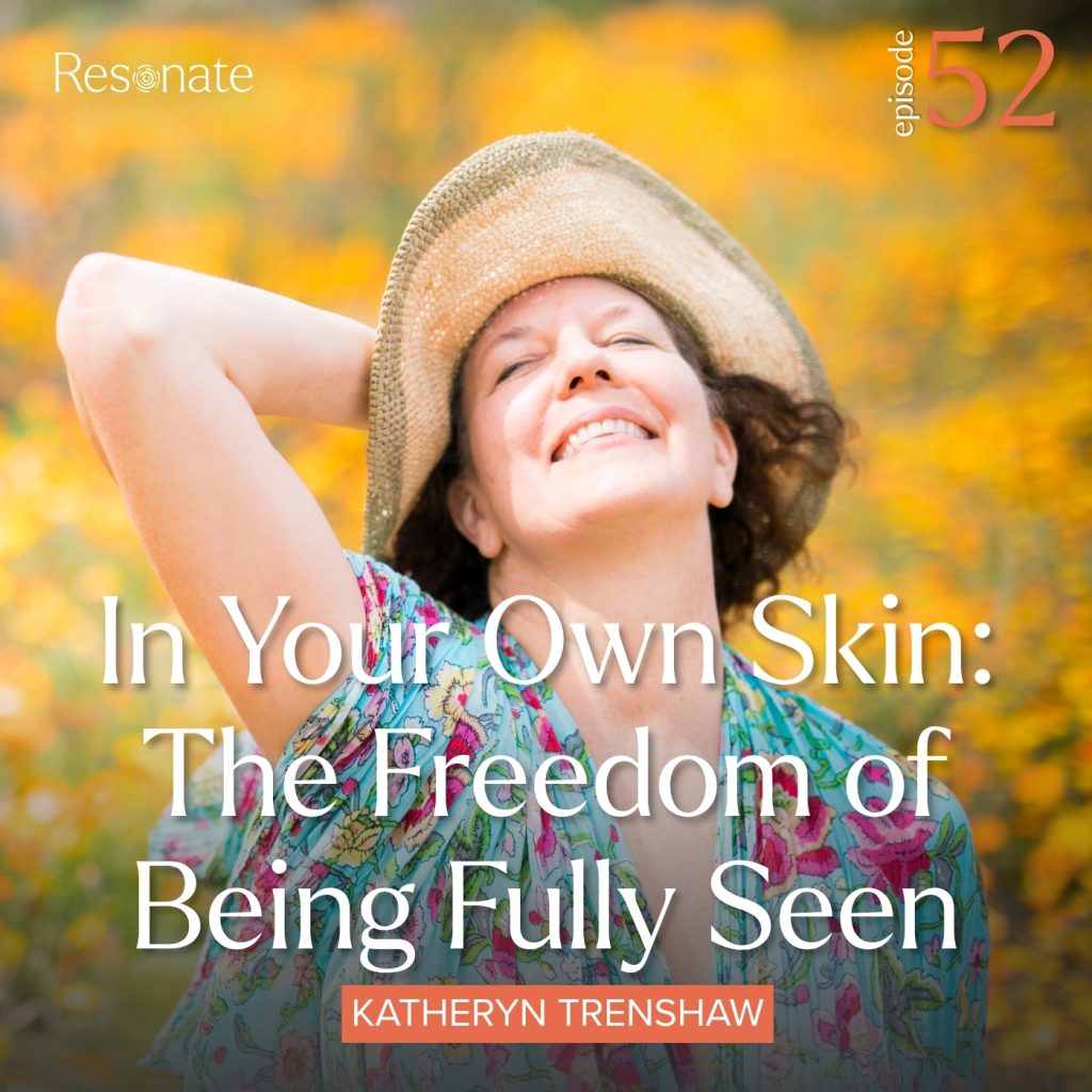 Episode 52: In Your Own Skin: The Freedom of Being Fully Seen with Katheryn Trenshaw