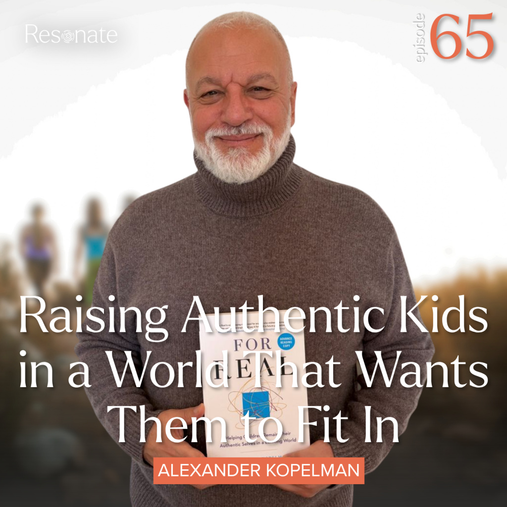 Episode 65: Raising Authentic Kids in a World That Wants Them to Fit In with Alexander Kopelman